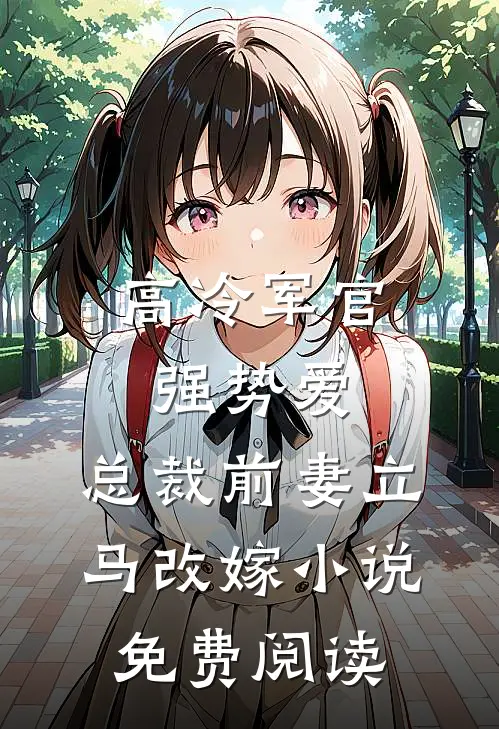 高冷军官强势爱，总裁前妻立马改嫁小说免费阅读