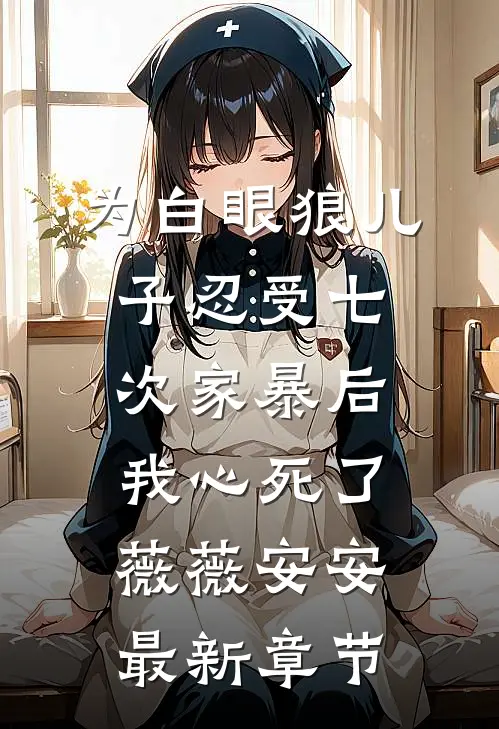 为白眼狼儿子忍受七次家暴后，我心死了薇薇安安最新章节