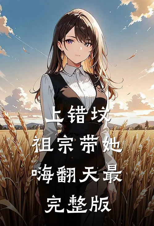 上错坟，祖宗带她嗨翻天最完整版