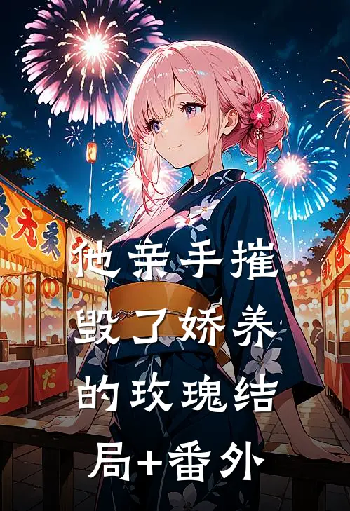 他亲手摧毁了“娇养的玫瑰”结局+番外