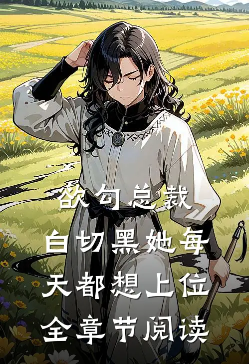 欲勾总裁：白切黑她每天都想上位全章节阅读