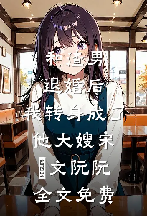 和渣男退婚后，我转身成了他大嫂宋璟文阮阮全文免费