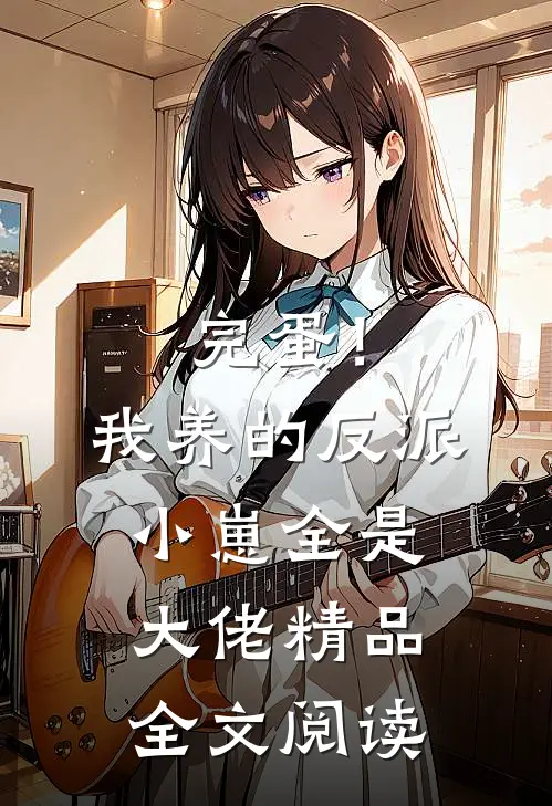 完蛋！我养的反派小崽全是大佬精品全文阅读