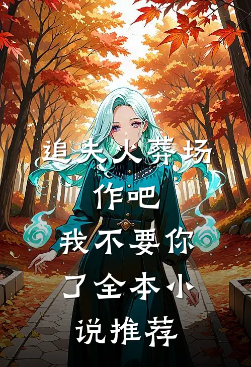 追夫火葬场：作吧，我不要你了全本小说推荐