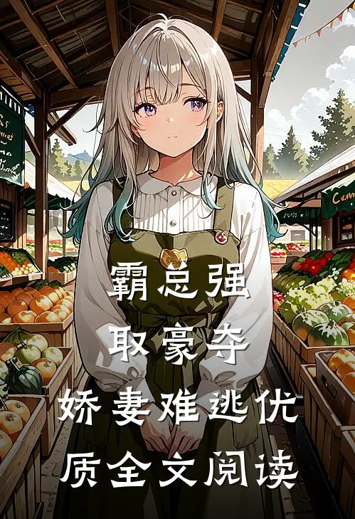 霸总强取豪夺：娇妻难逃优质全文阅读