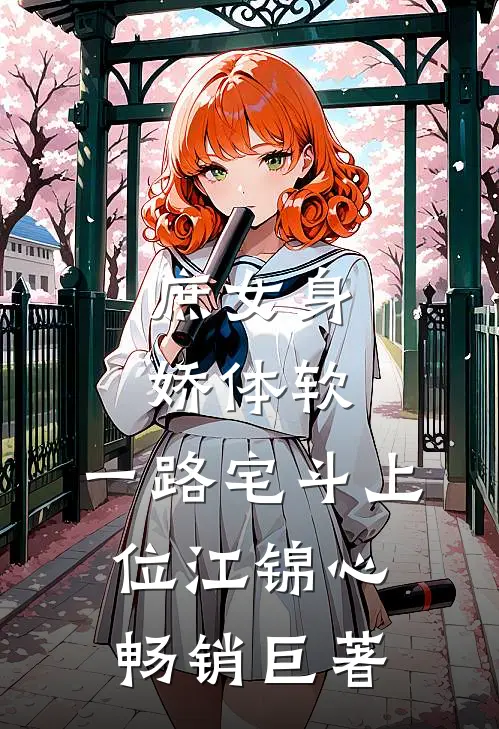 庶女身娇体软,一路宅斗上位江锦心畅销巨著