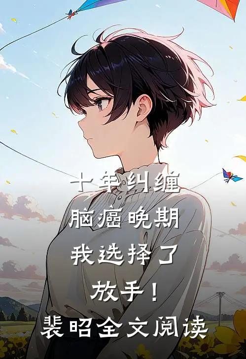十年纠缠：脑癌晚期，我选择了放手！裴昭全文阅读
