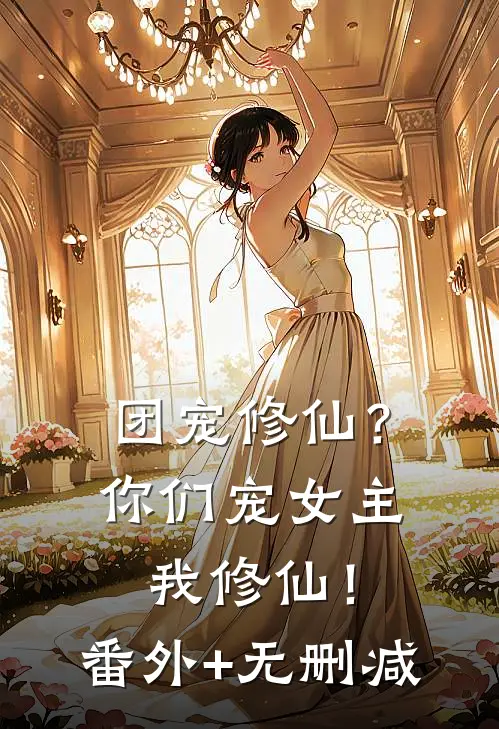 团宠修仙？你们宠女主，我修仙！番外+无删减