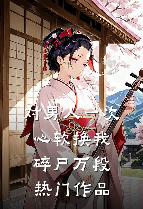 对男人一次心软换我碎尸万段热门作品