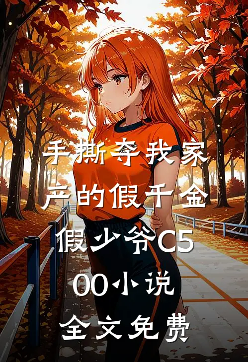 手撕夺我家产的假千金假少爷C500小说全文免费