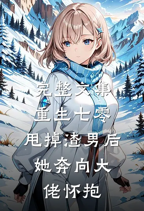 完整文集重生七零：甩掉渣男后，她奔向大佬怀抱