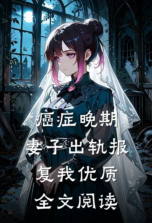 癌症晚期，妻子出轨报复我优质全文阅读