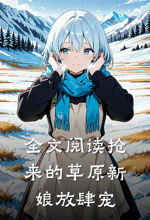 全文阅读抢来的草原新娘放肆宠