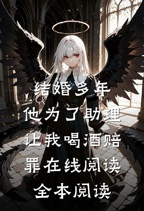 结婚多年，他为了助理让我喝酒赔罪在线阅读全本阅读