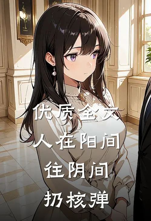 优质全文人在阳间，往阴间扔核弹