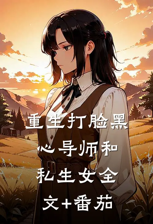 重生打脸黑心导师和私生女全文+番茄