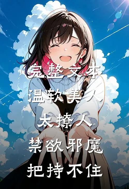 完整文本温软美人太撩人，禁欲邪魔把持不住