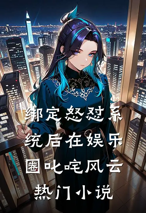 绑定怒怼系统后在娱乐圈叱咤风云热门小说