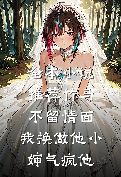 全本小说推荐竹马不留情面，我换做他小婶气疯他