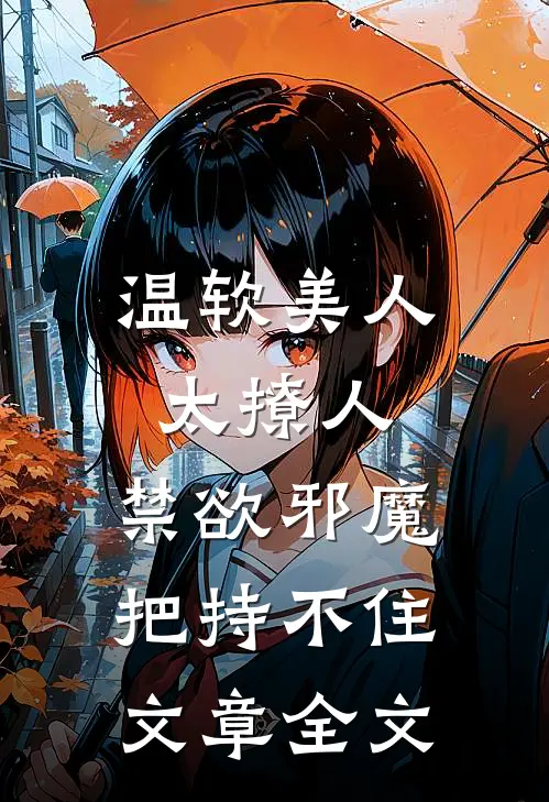 温软美人太撩人，禁欲邪魔把持不住文章全文