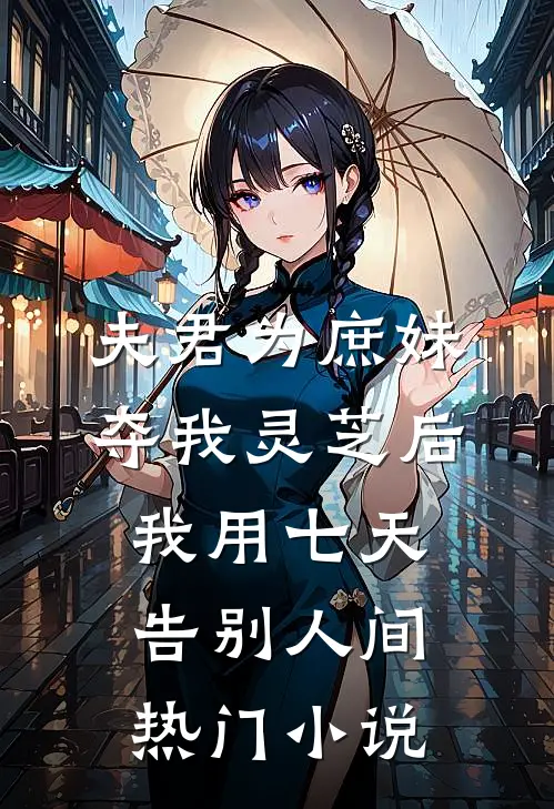 夫君为庶妹夺我灵芝后，我用七天告别人间热门小说