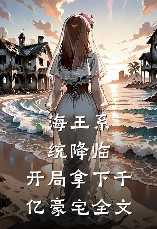 海王系统降临，开局拿下千亿豪宅全文