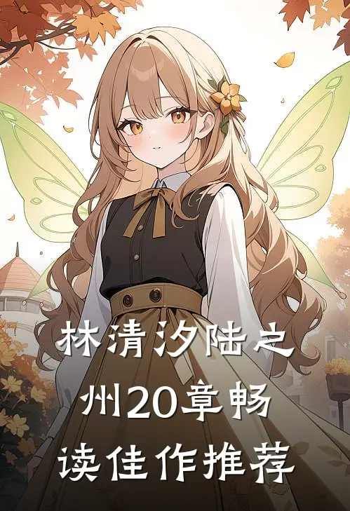 林清汐陆之州20章畅读佳作推荐